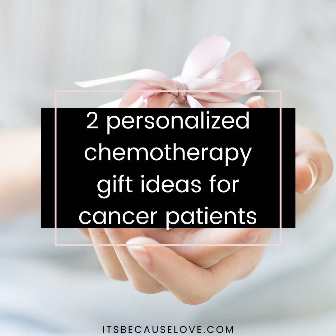 Personalized Chemotherapy Gift Ideas for Cancer Patients