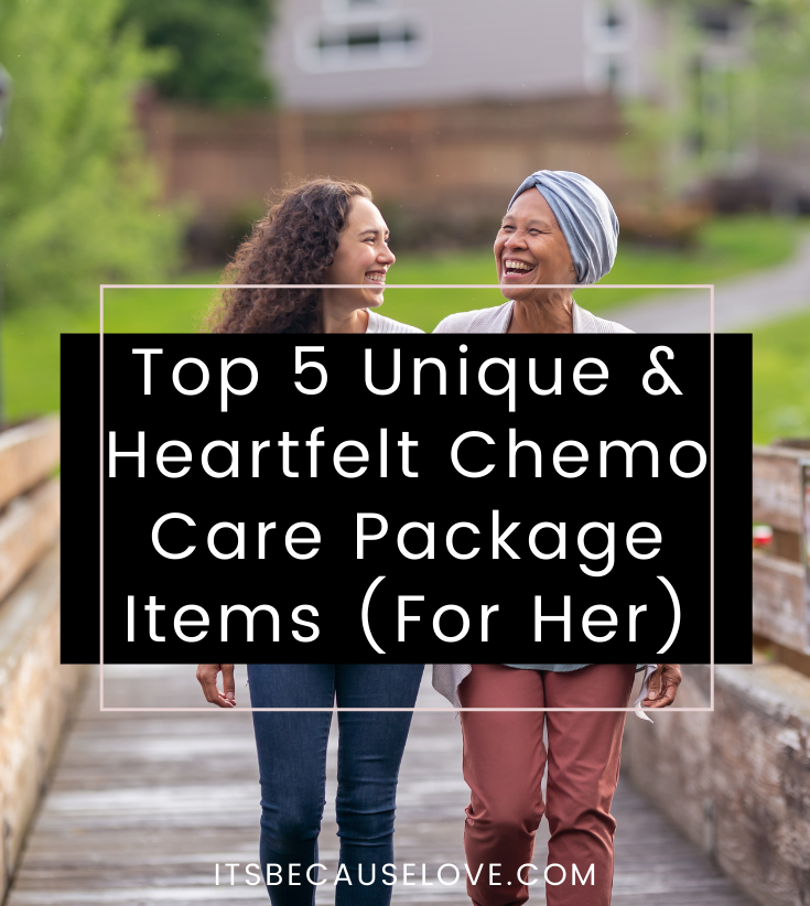 Top 5 Unique & Heartfelt Chemo Care Package Items (For Her)