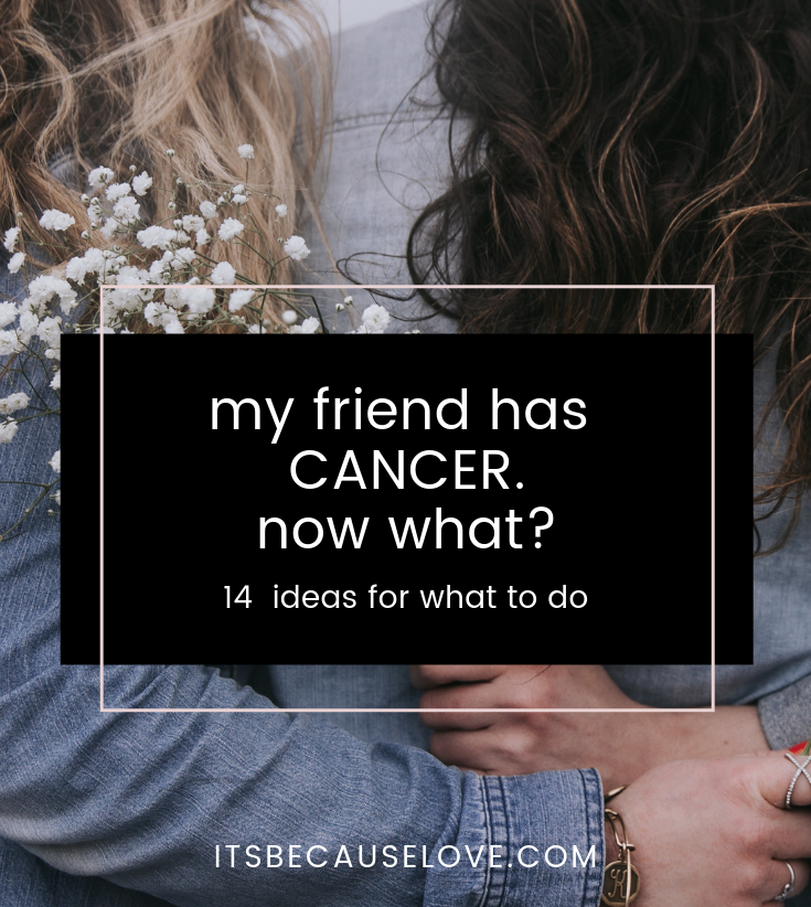 My friend has CANCER. Now what?