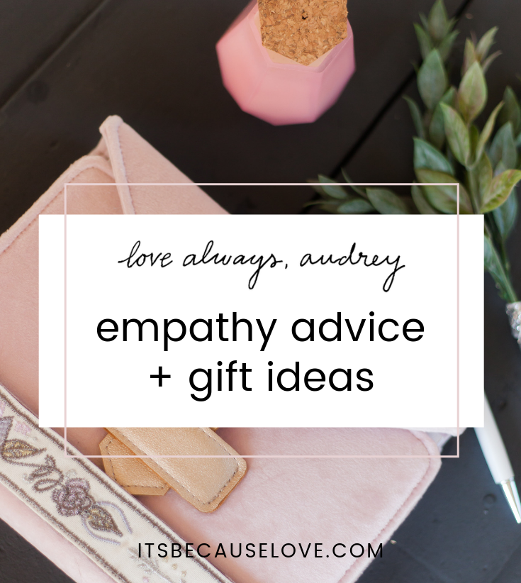 Love Always, Audrey: Empathy Advice + Gifts For When You Just Don't Know What To Say