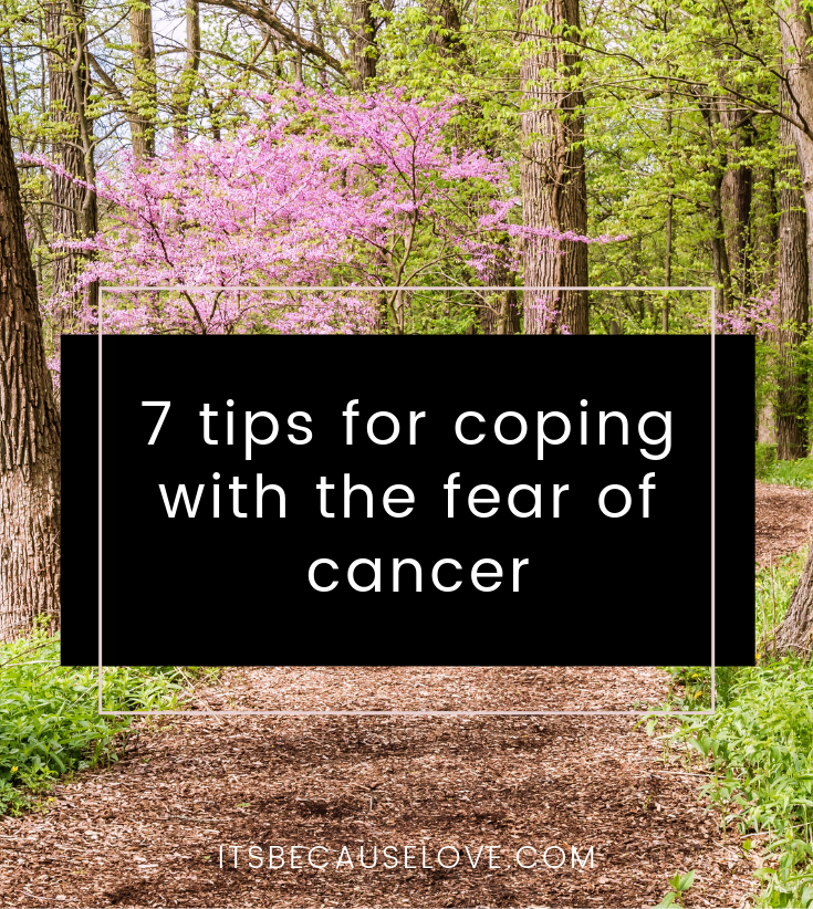 7 Tips for Coping with The Fear of Cancer