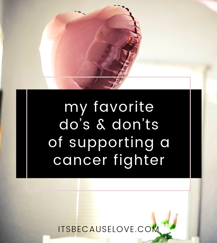 My Favorite Do’s and Don’ts of Supporting a Cancer Fighter